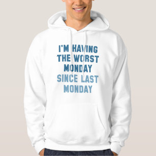 I'm Having The Worst Monday Hoodie