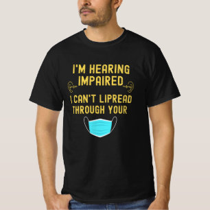 I'm Hearing Impaired I Can't Lip Read Through Your T-Shirt