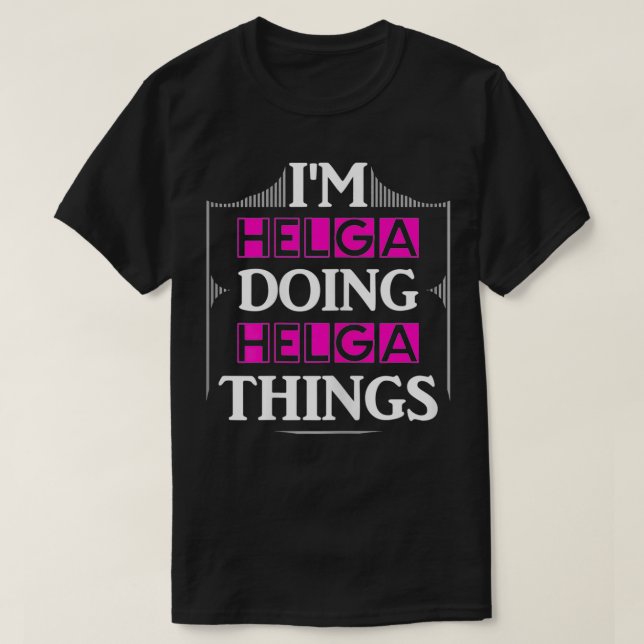 I'm Helga Doing Helga Things Funny First Name Gift T-Shirt (Design Front)