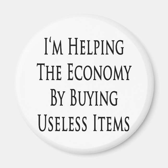 I'm Helping The Economy By Buying Useless Items Magnet (Front)