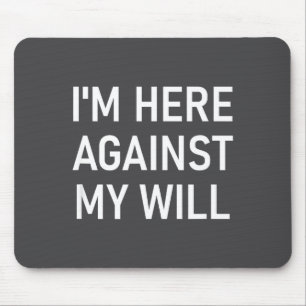 I'm Here Against My Will, Funny, Jokes, Sarcastic Mouse Pad