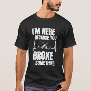 I'm Here Be Mause You Broke Something Mechanic Car T-Shirt