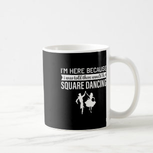 I'm Here Because I Was Told Square Dancing Coffee Mug