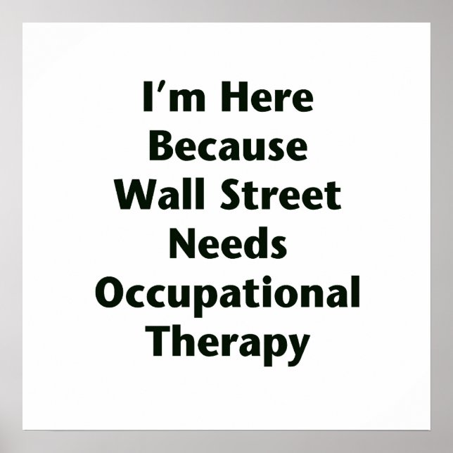 I'm Here Because Wall Street Needs Occupational Th Poster (Front)