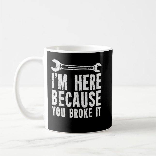 I'm Here Because You Broke It Coffee Mug (Left)