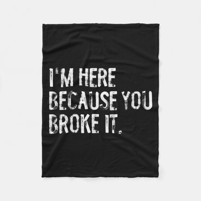 I'm Here Because You Broke It Funny Maintenance Wo Fleece Blanket (Front)