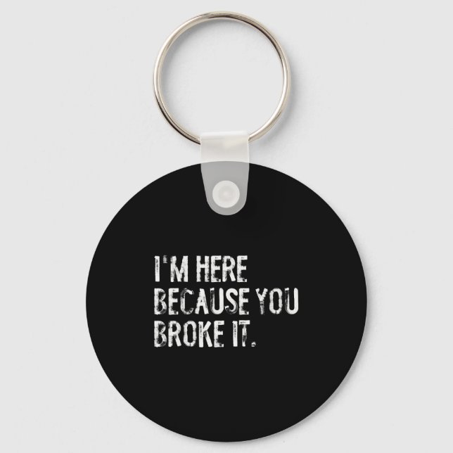 I'm Here Because You Broke It Funny Maintenance Wo Keychain (Front)