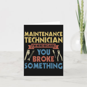 Im Here Because You Broke Soing Funny Maintenance Card