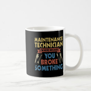 Im Here Because You Broke Soing Funny Maintenance  Coffee Mug