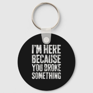 Im Here Because You Broke Soing Shirt Funny Mechan Keychain