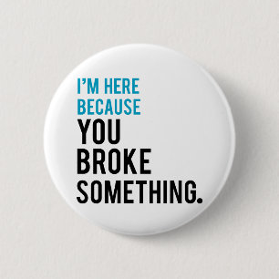 I'm Here Because You Broke Something 2 Inch Round Button