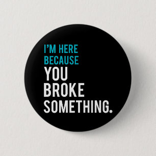 I'm Here Because You Broke Something 2 Inch Round Button