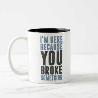 I'm Here Because You Broke Something-6WF2q Two-Tone Coffee Mug