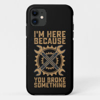 I'm Here Because You Broke Something