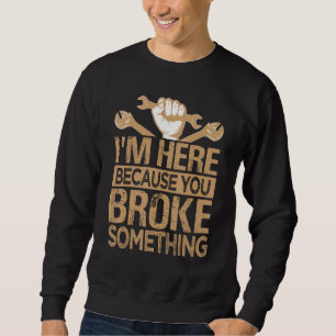 I'm Here Because You Broke Something - Funny Car M Sweatshirt