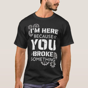 I'm Here Because You Broke Something Funny Handyma T-Shirt