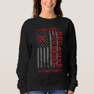 I'm Here Because You Broke Something Funny Mechani Sweatshirt