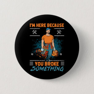 Im Here Because You Broke Something Funny Satire 2 Inch Round Button