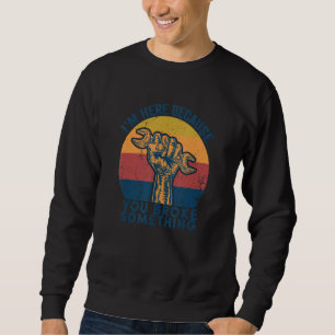 I'm Here Because You Broke Something Funny Vintage Sweatshirt