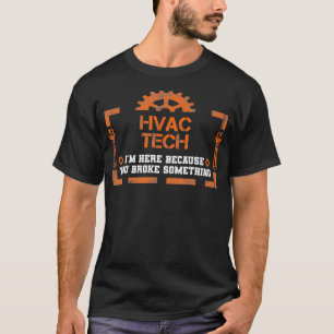 Im Here Because You Broke Something HVAC Tech T-Shirt