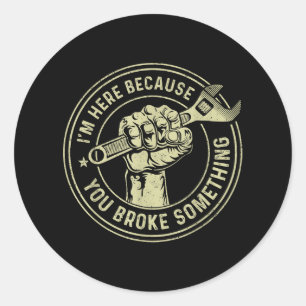 I'm Here Because You Broke Something, Mechanic Han Classic Round Sticker