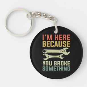 I'm Here Because You Broke Something Mechanic Hand Keychain