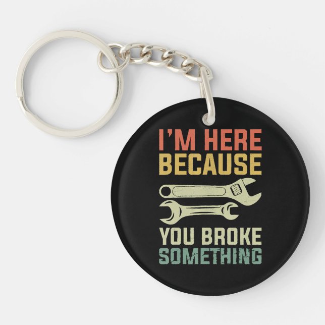 I'm Here Because You Broke Something Mechanic Hand Keychain (Front)