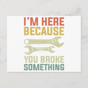 I'm Here Because You Broke Something Mechanic Hand Postcard