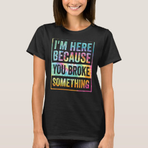 I'm Here Because You Broke Something  Mechanic Tie T-Shirt