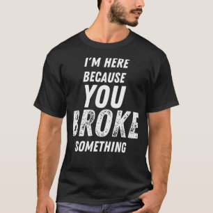 Im Here Because You Broke Something rainbow birthd T-Shirt