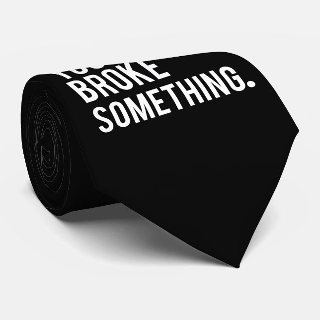 I'm Here Because You Broke Something Tie (Rolled)