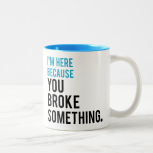 I'm Here Because You Broke Something Two-Tone Coffee Mug