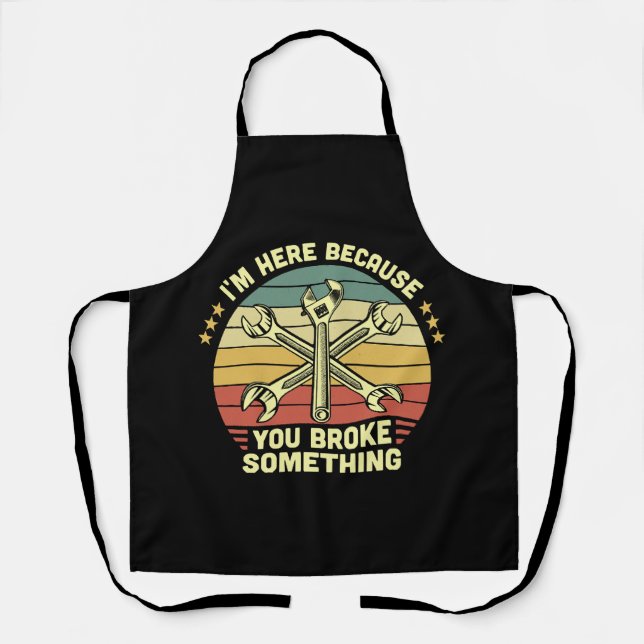 I'm Here Because You Broke Something Vintage Apron (Front)