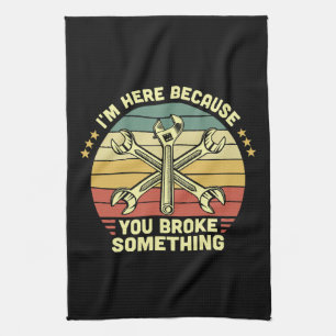 I'm Here Because You Broke Something Vintage Kitchen Towel