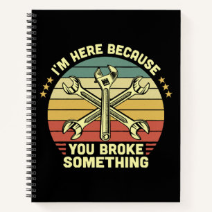 I'm Here Because You Broke Something Vintage Notebook