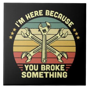 I'm Here Because You Broke Something Vintage Tile