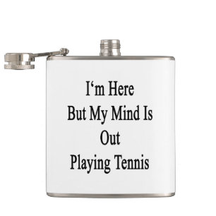 I'm Here But My Mind Is Out Playing Tennis Hip Flask