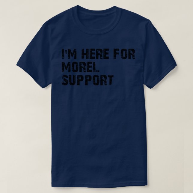 im here for morel support T-Shirt (Design Front)