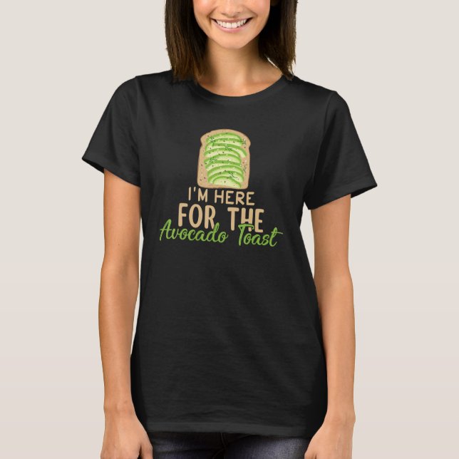 I'm Here For The Avocado Toast  Millennial Meme T-Shirt (Front)