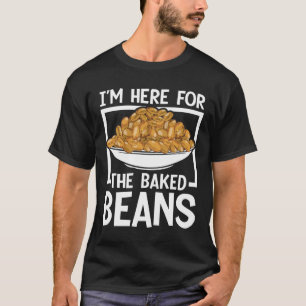 I'm Here For The Baked Beans T-Shirt
