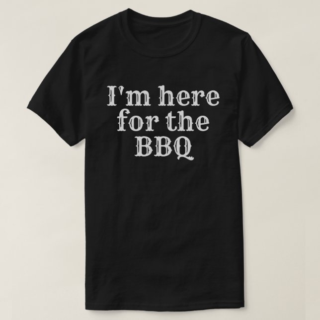 I'm Here for the BBQ T-Shirt (Design Front)