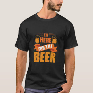 I'm here for the beer funny   T-Shirt