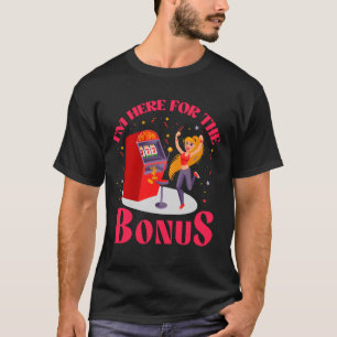 I'm here for the bonus Lucky Slot Machine Vegas Ga T-Shirt