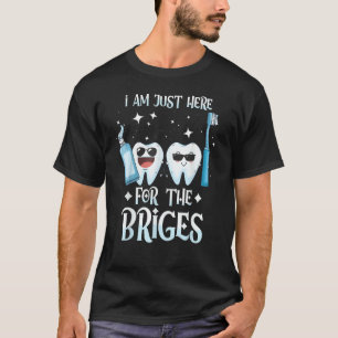 I'm Here For The Bridges   Dentist Helper and Dent T-Shirt