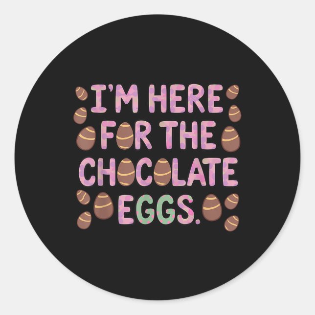 Im Here For The Chocolate Eggs Funny Happy Easter  Classic Round Sticker (Front)