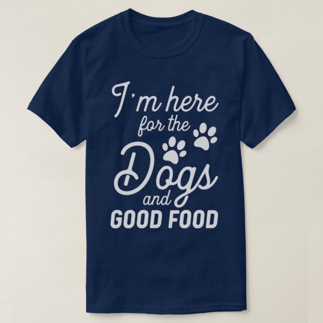 Im here for the Dogs and Good Food1 T-Shirt (Design Front)