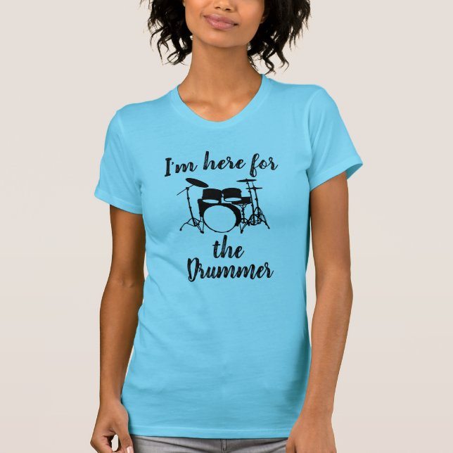 I'm here for the Drummer T-Shirt (Front)