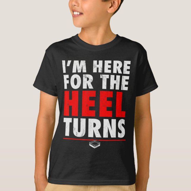 I'm Here For The Heel Turns - Funny Pro Wrestling  T-Shirt (Front)