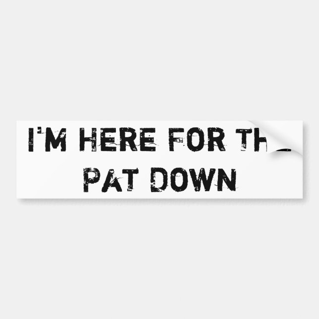 I'm Here For The Pat Down Bumper Sticker (Front)