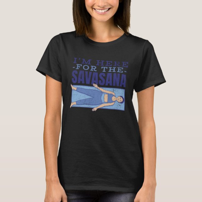 I'm here for the savasana Yoga  mat stretch Peace  T-Shirt (Front)